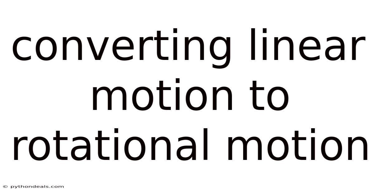 Converting Linear Motion To Rotational Motion