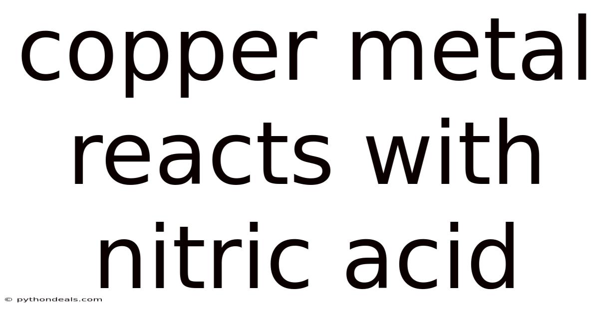 Copper Metal Reacts With Nitric Acid