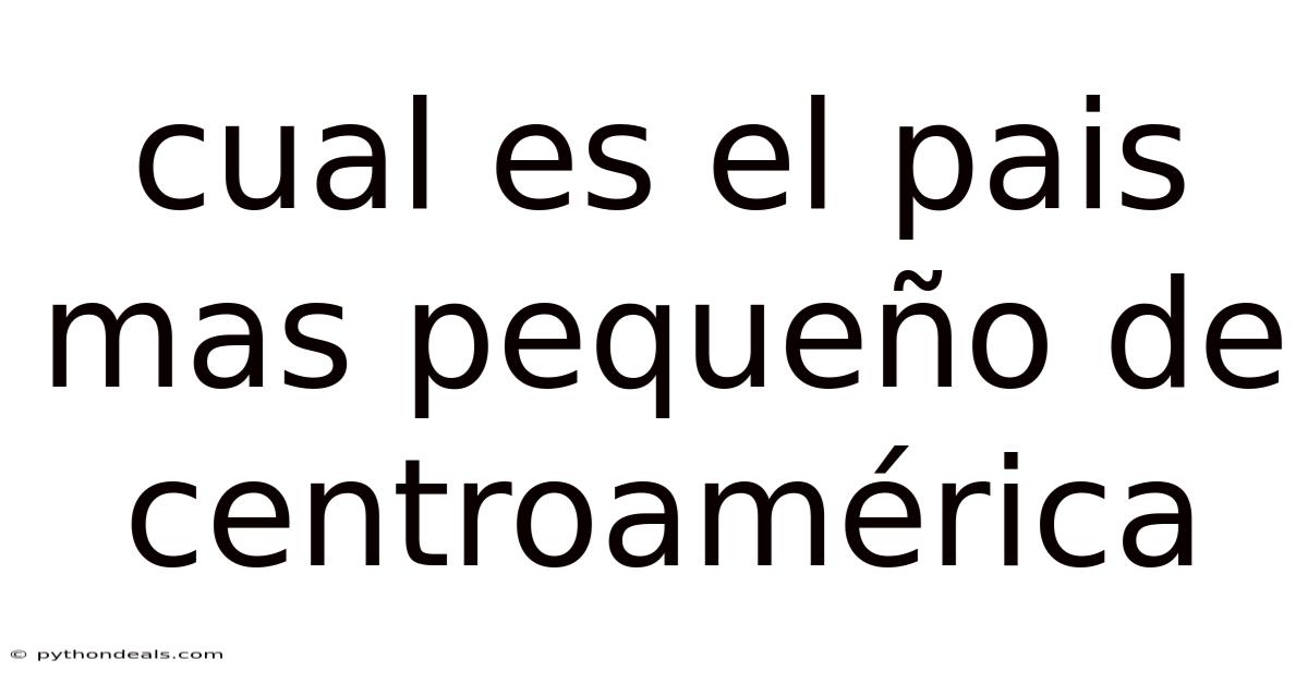 Cuál Es El País Más Pequeño De Centroamérica