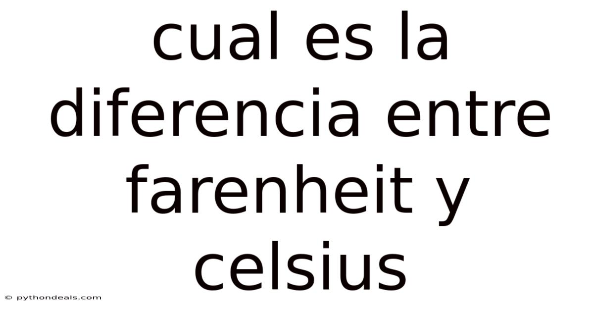 Cual Es La Diferencia Entre Farenheit Y Celsius