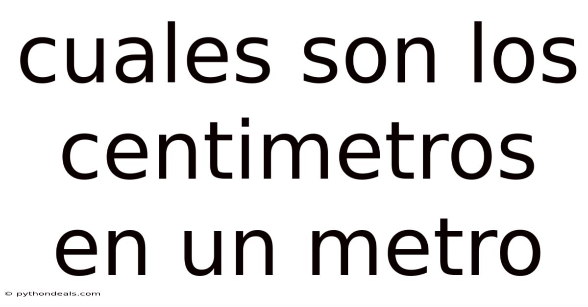 Cuales Son Los Centimetros En Un Metro