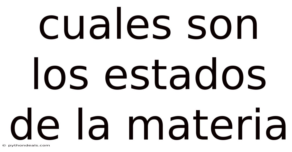 Cuales Son Los Estados De La Materia