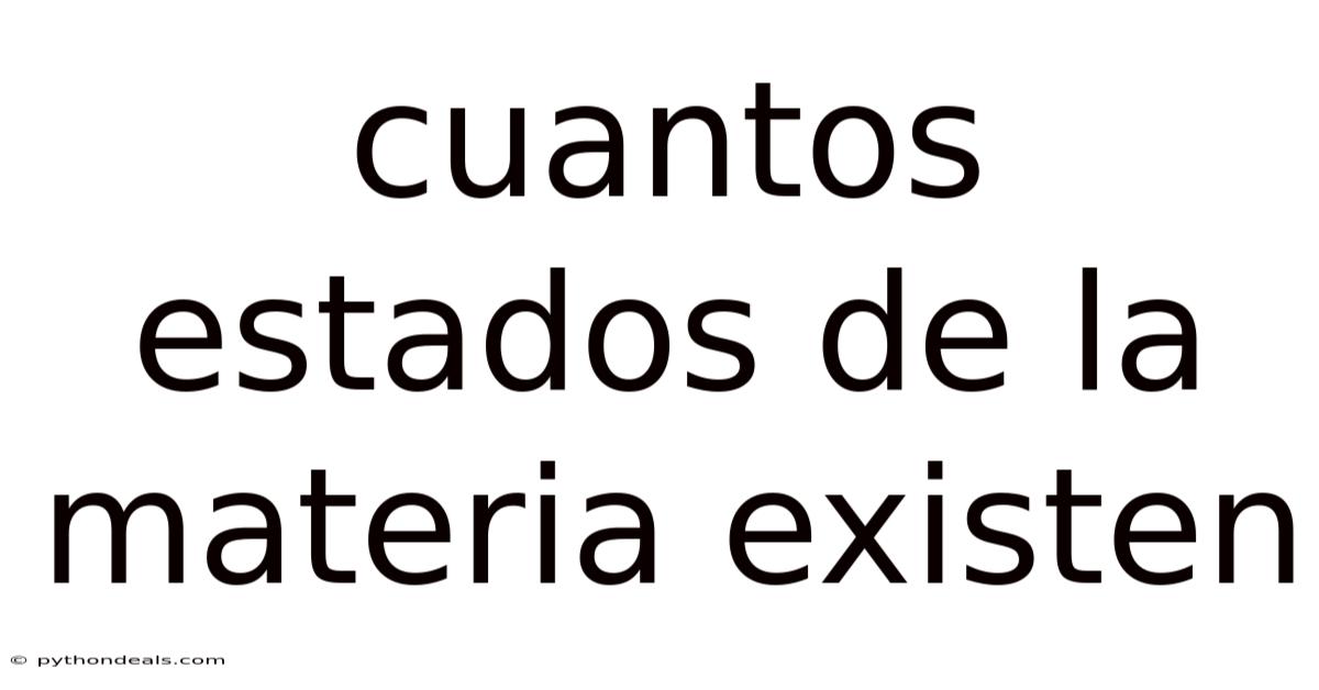 Cuantos Estados De La Materia Existen