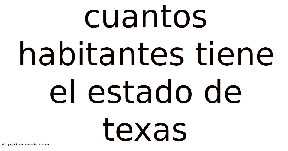 Cuantos Habitantes Tiene El Estado De Texas