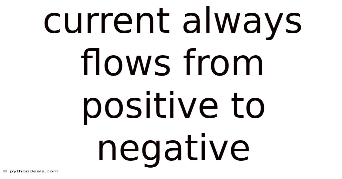 Current Always Flows From Positive To Negative