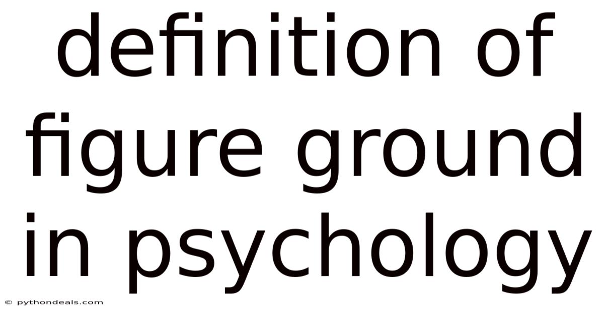 Definition Of Figure Ground In Psychology