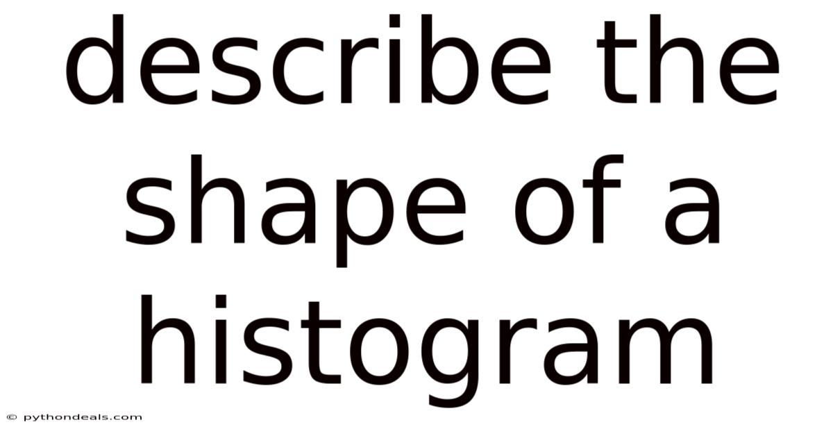 Describe The Shape Of A Histogram
