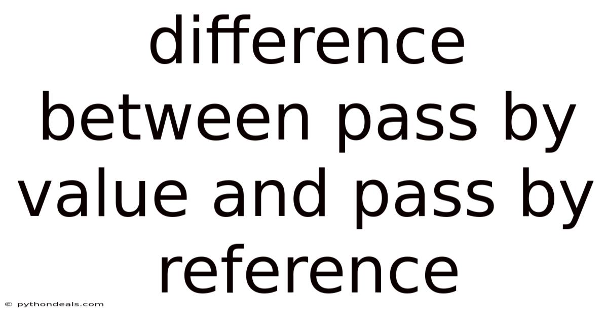Difference Between Pass By Value And Pass By Reference