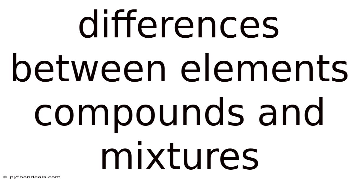 Differences Between Elements Compounds And Mixtures