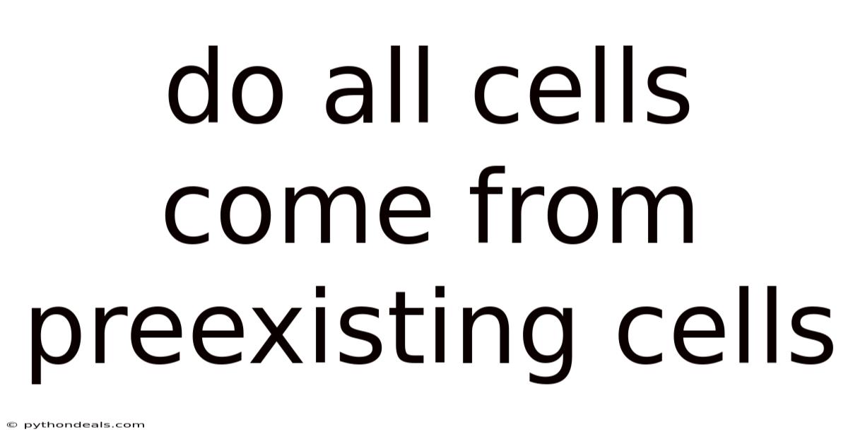 Do All Cells Come From Preexisting Cells