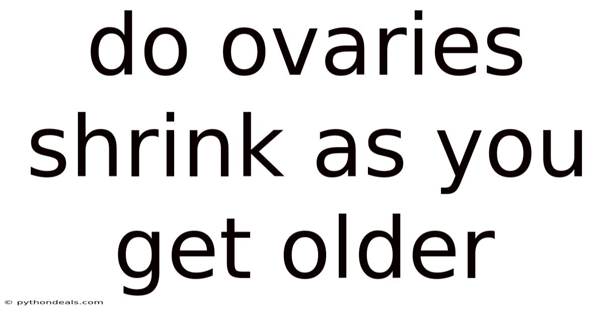 Do Ovaries Shrink As You Get Older
