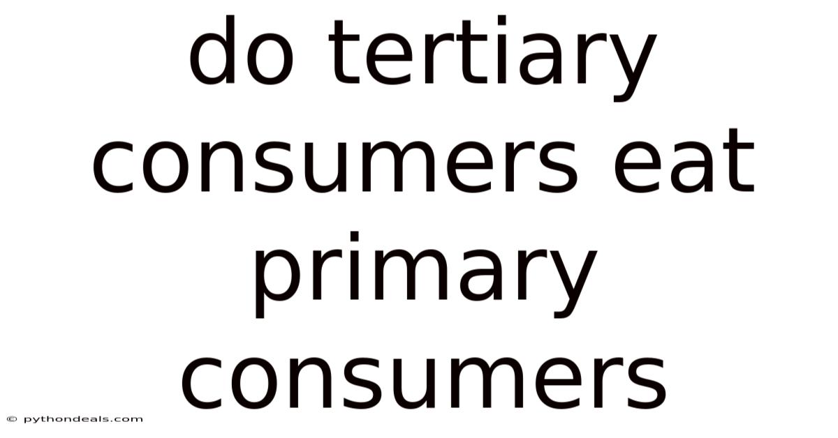 Do Tertiary Consumers Eat Primary Consumers