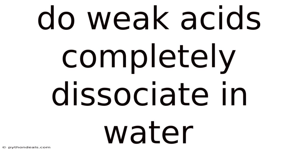 Do Weak Acids Completely Dissociate In Water