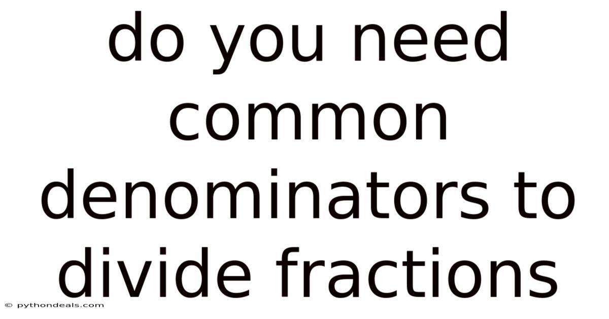 Do You Need Common Denominators To Divide Fractions