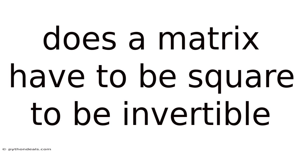 Does A Matrix Have To Be Square To Be Invertible