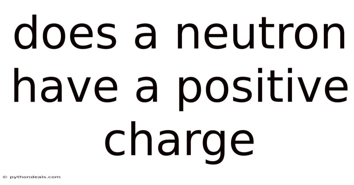 Does A Neutron Have A Positive Charge