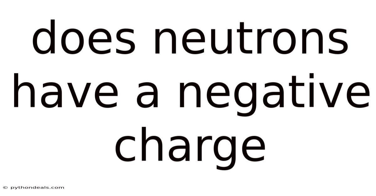 Does Neutrons Have A Negative Charge