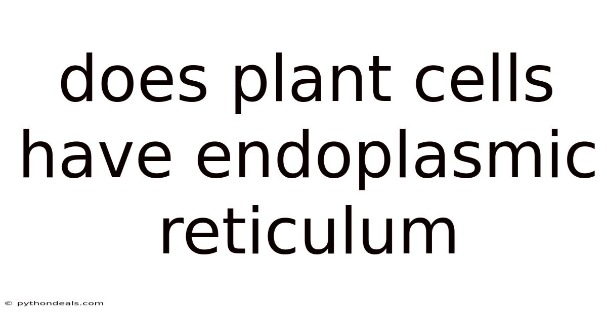 Does Plant Cells Have Endoplasmic Reticulum