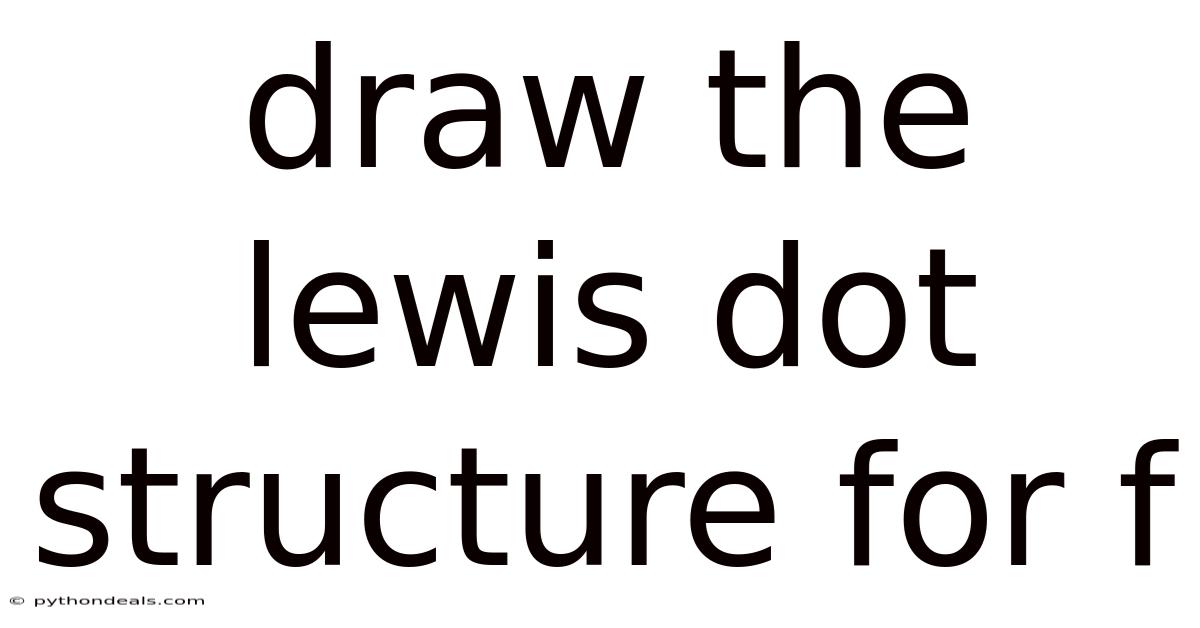 Draw The Lewis Dot Structure For F