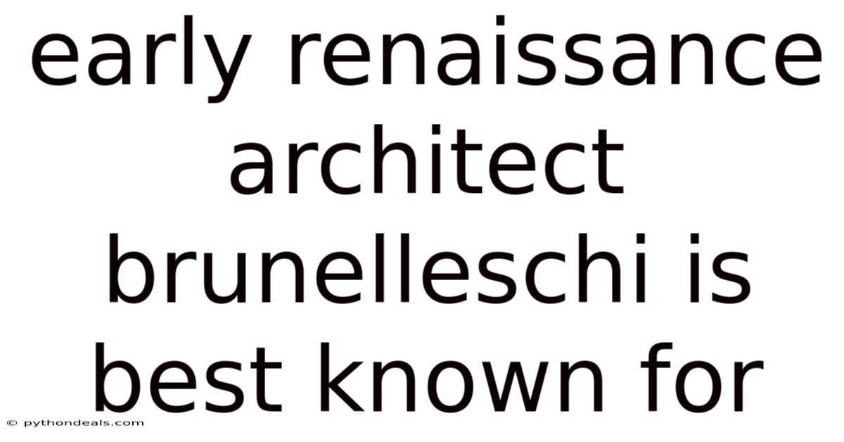 Early Renaissance Architect Brunelleschi Is Best Known For