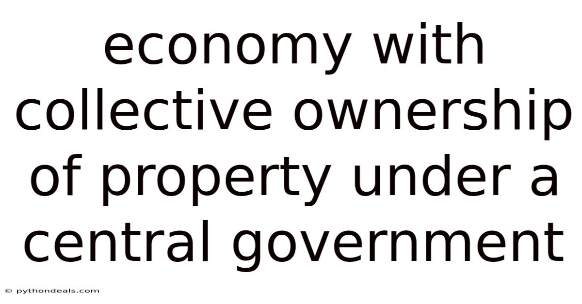 Economy With Collective Ownership Of Property Under A Central Government