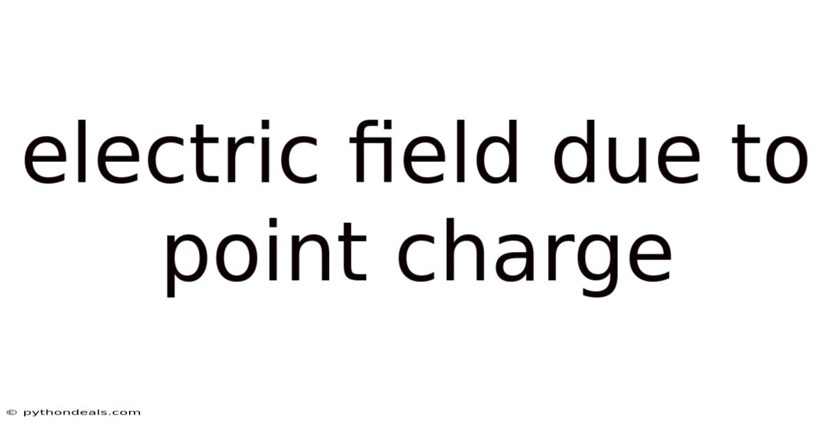 Electric Field Due To Point Charge