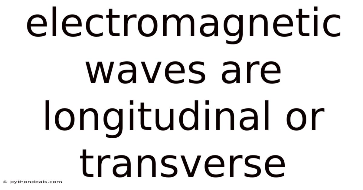 Electromagnetic Waves Are Longitudinal Or Transverse
