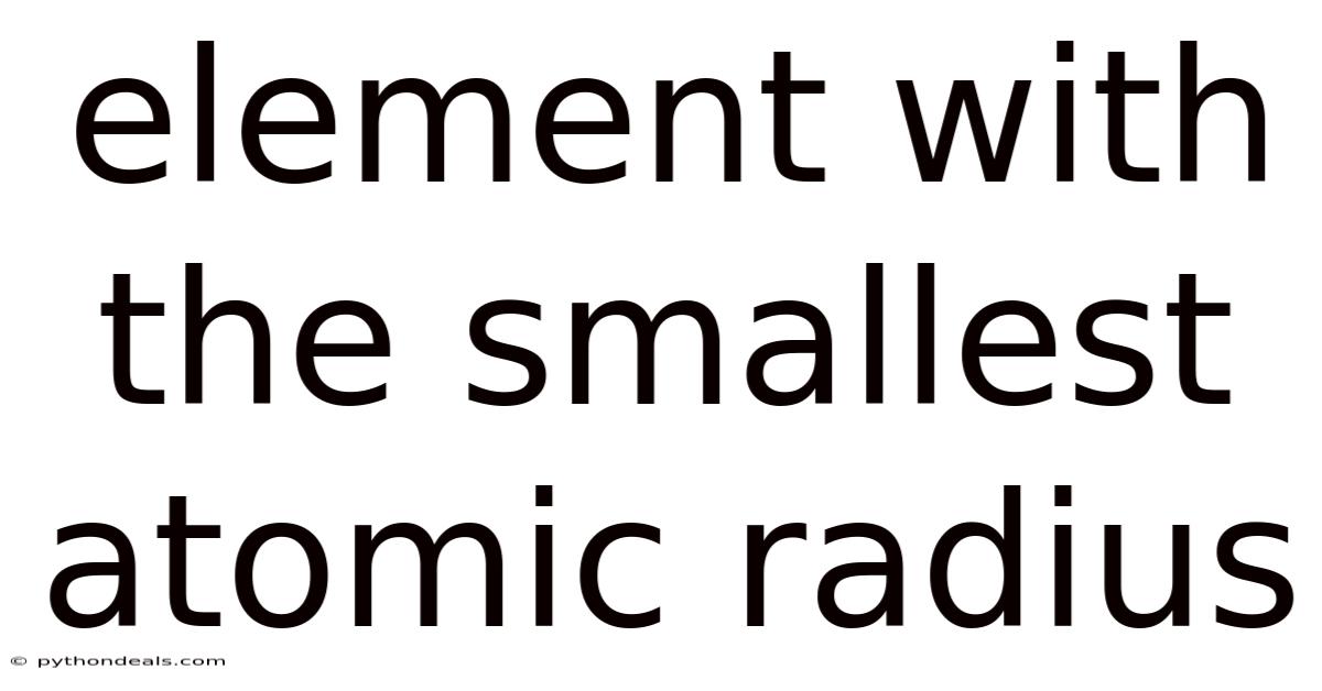 Element With The Smallest Atomic Radius