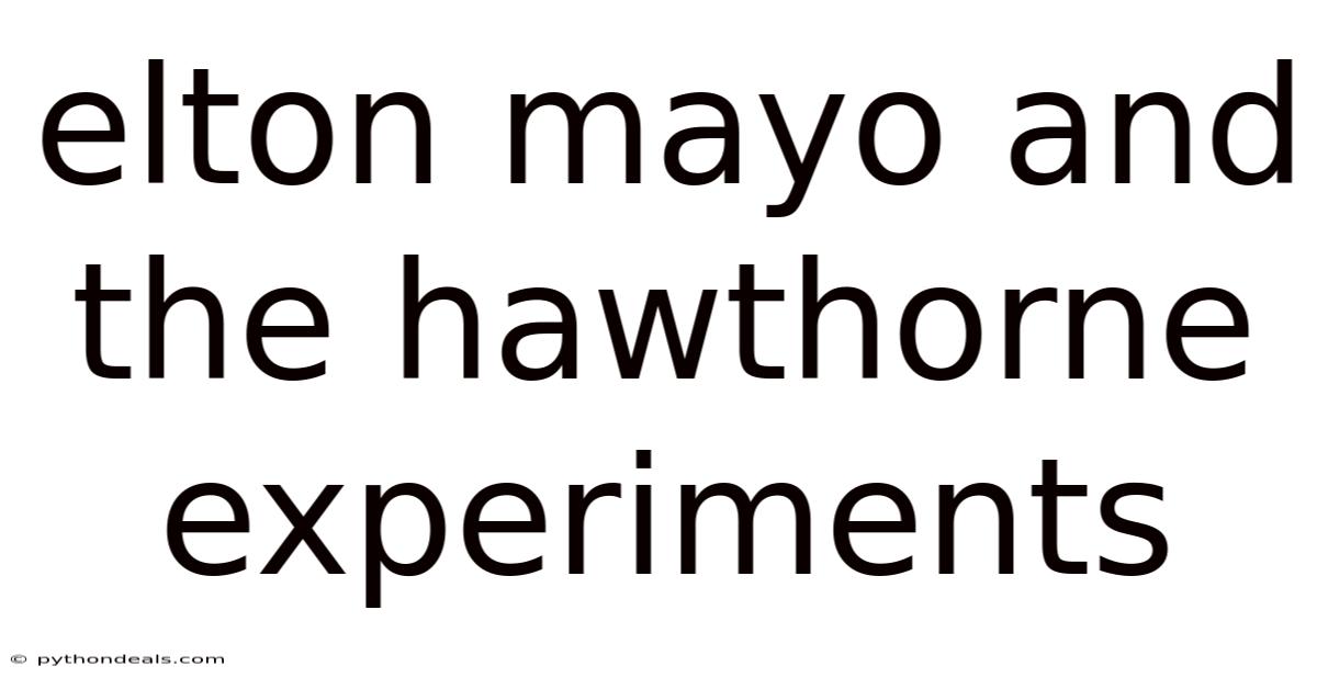 Elton Mayo And The Hawthorne Experiments