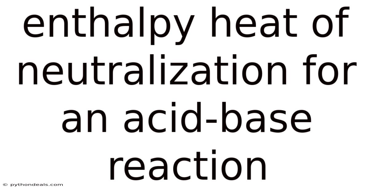 Enthalpy Heat Of Neutralization For An Acid-base Reaction