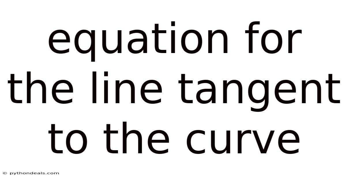 Equation For The Line Tangent To The Curve