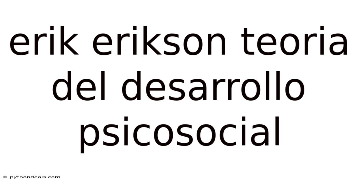 Erik Erikson Teoria Del Desarrollo Psicosocial