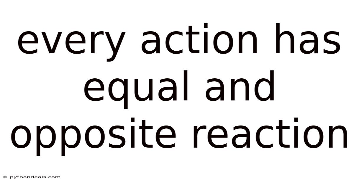 Every Action Has Equal And Opposite Reaction