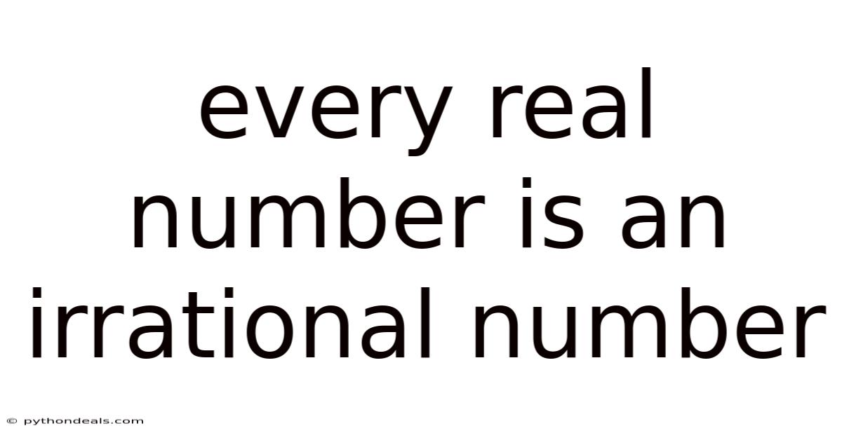 Every Real Number Is An Irrational Number