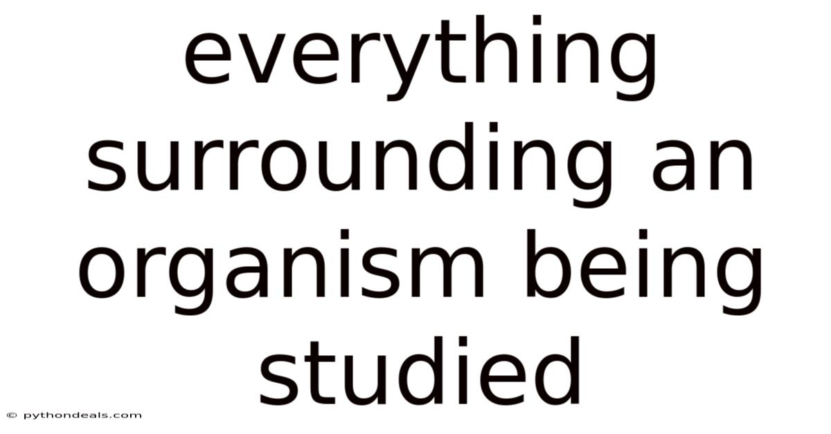 Everything Surrounding An Organism Being Studied