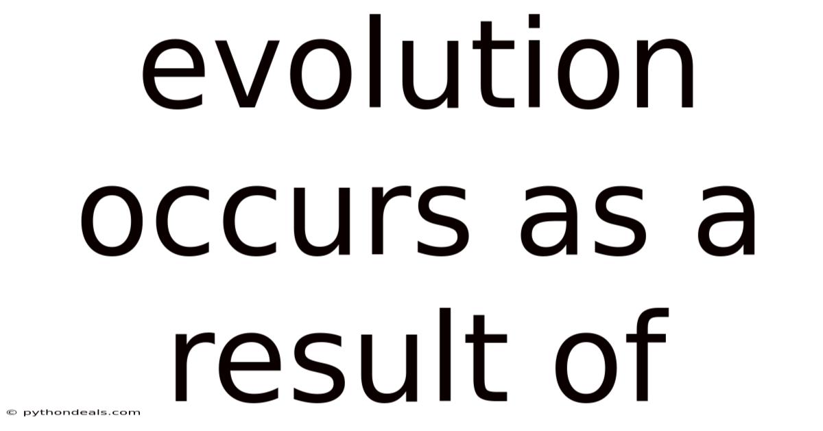 Evolution Occurs As A Result Of