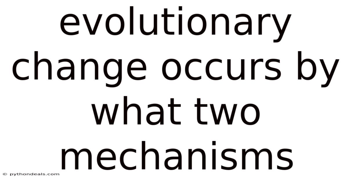 Evolutionary Change Occurs By What Two Mechanisms