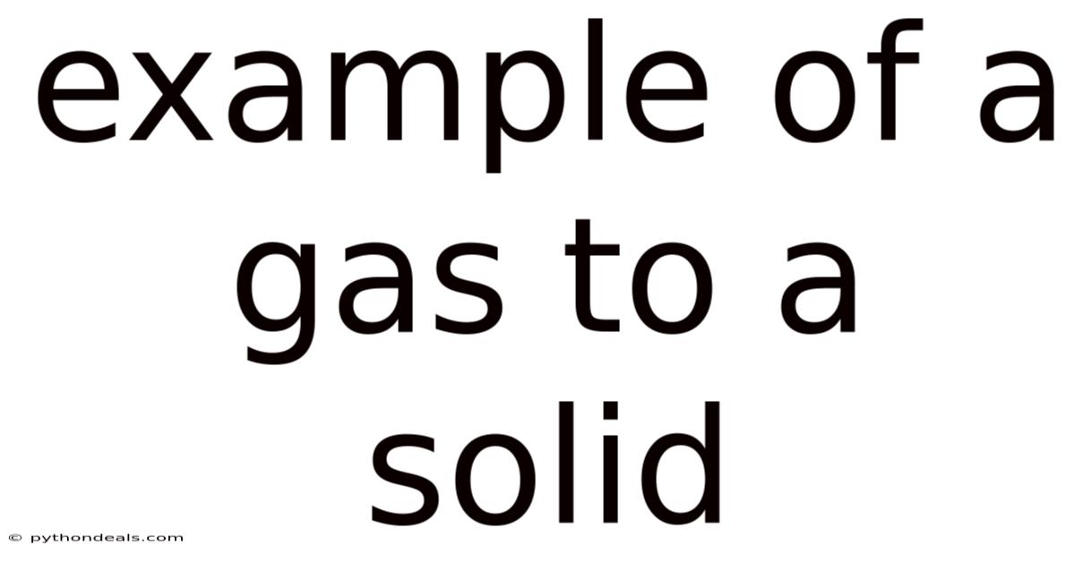 Example Of A Gas To A Solid
