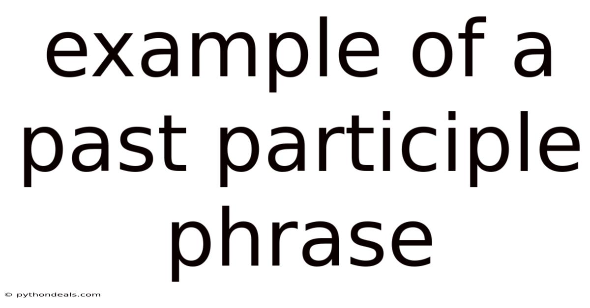 Example Of A Past Participle Phrase