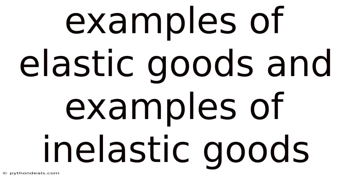 Examples Of Elastic Goods And Examples Of Inelastic Goods