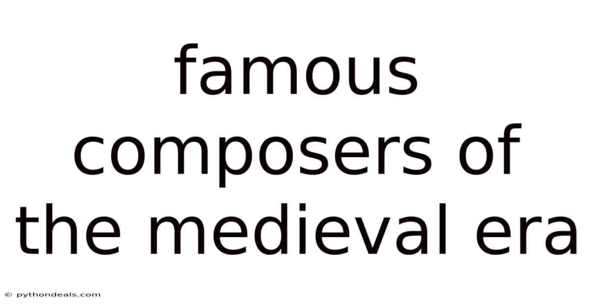 Famous Composers Of The Medieval Era