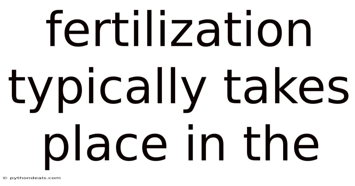 Fertilization Typically Takes Place In The