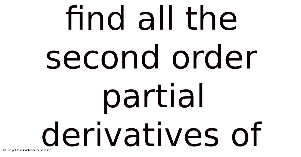 Find All The Second Order Partial Derivatives Of
