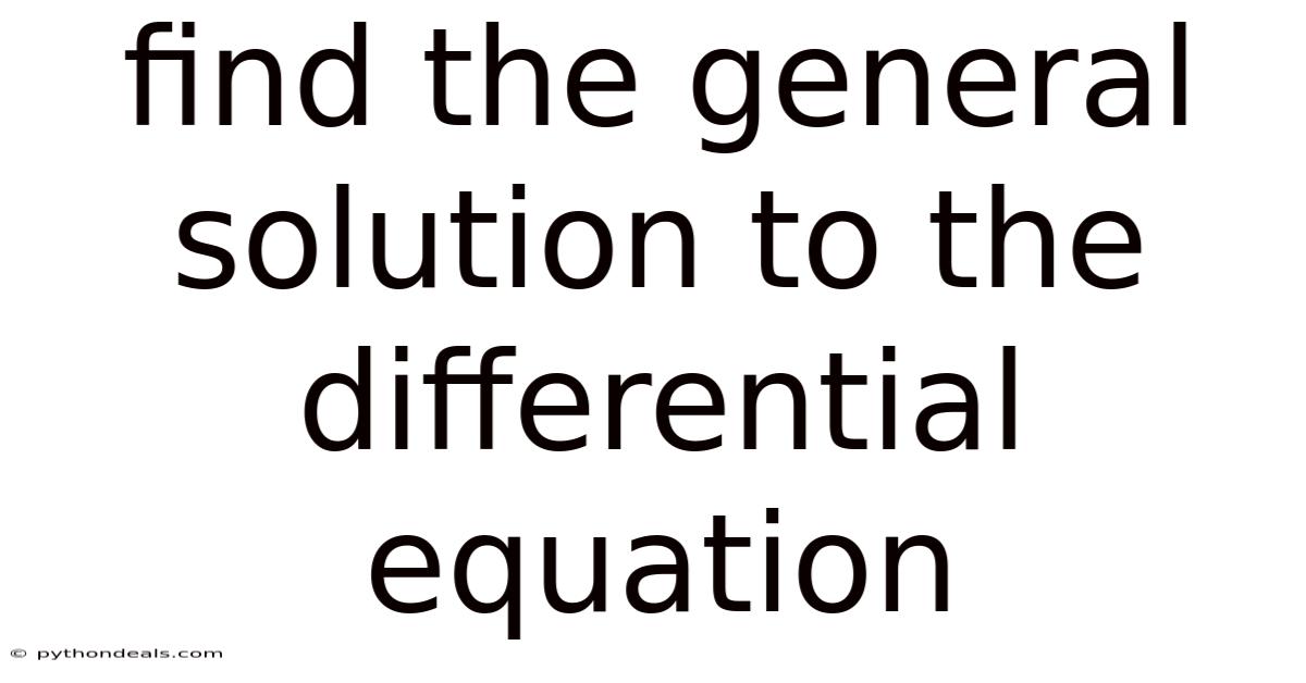 Find The General Solution To The Differential Equation
