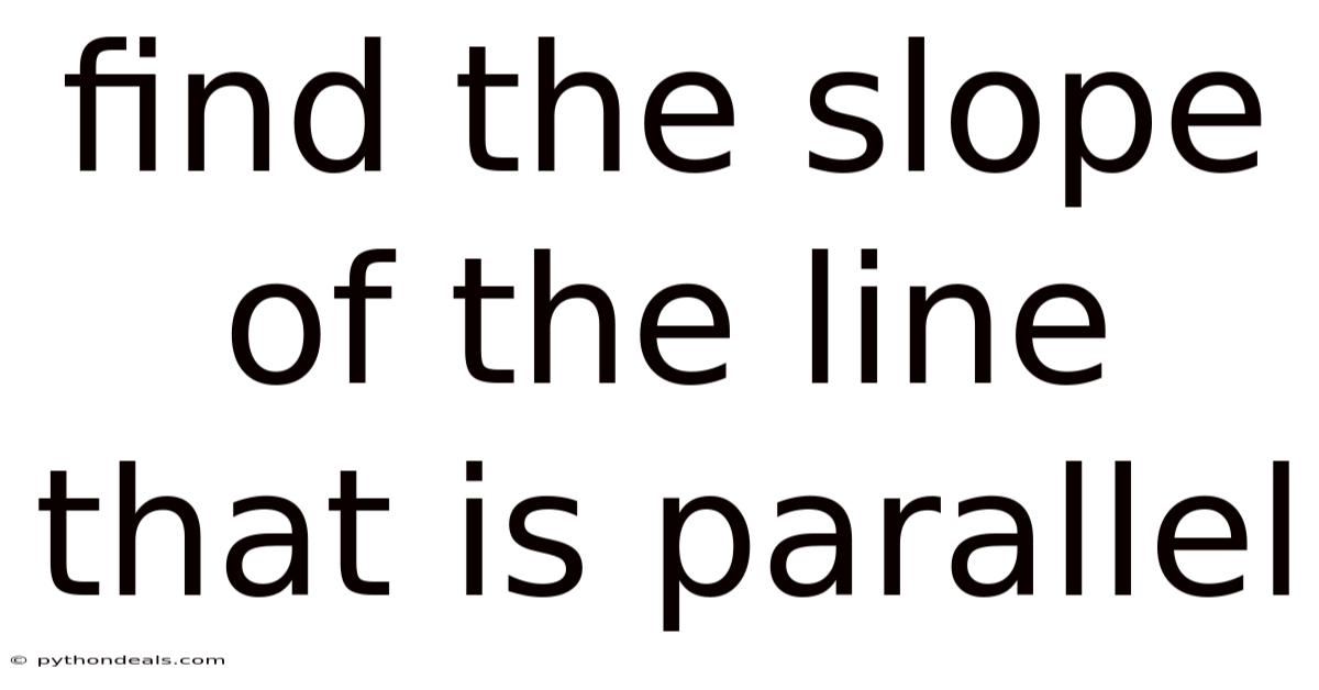 Find The Slope Of The Line That Is Parallel