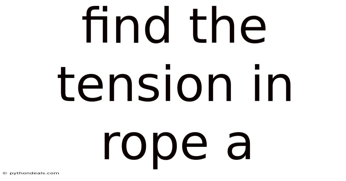 Find The Tension In Rope A