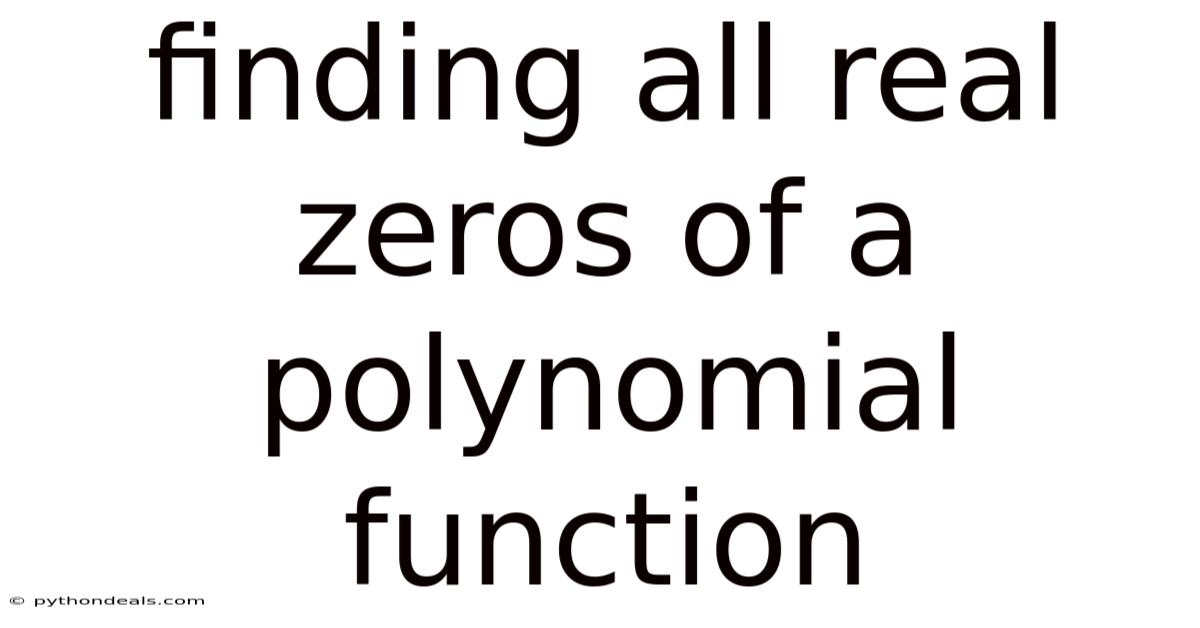 Finding All Real Zeros Of A Polynomial Function