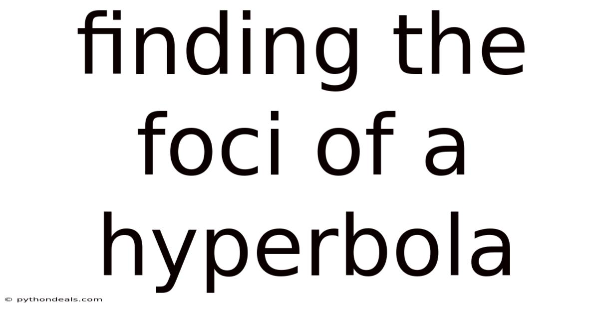 Finding The Foci Of A Hyperbola