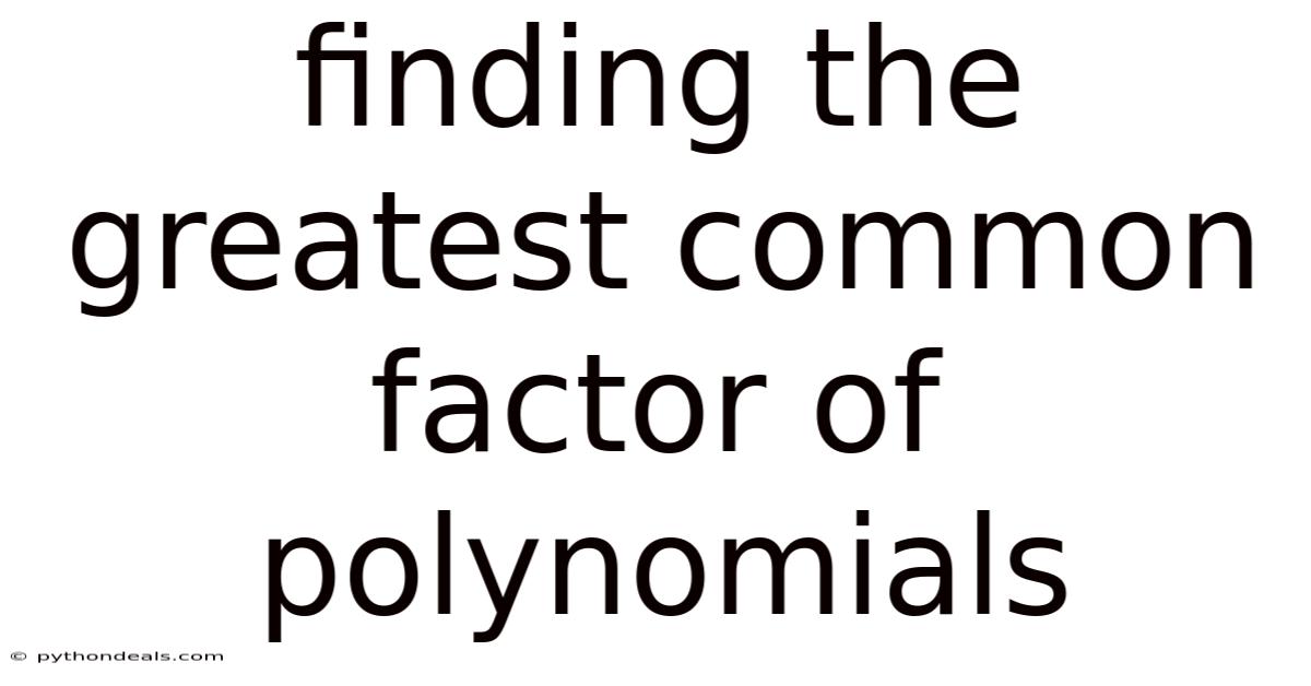 Finding The Greatest Common Factor Of Polynomials