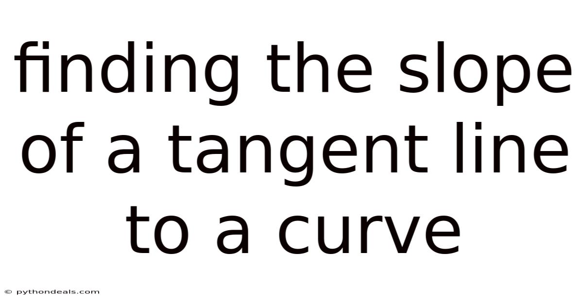 Finding The Slope Of A Tangent Line To A Curve